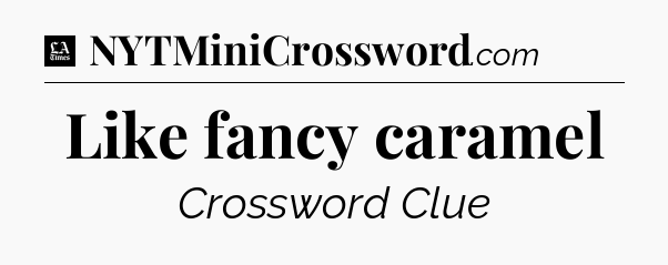 Like fancy caramel - LA Times Crossword