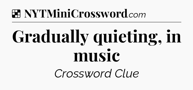 Solution: Gradually quieting, in music - NYT Crossword