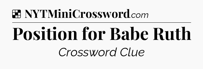 Solution: Position for Babe Ruth - NYT Crossword