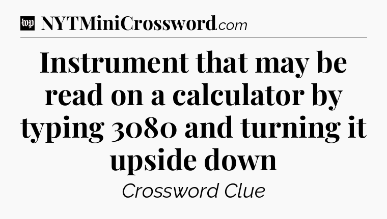 Instrument that may be read on a calculator by typing 3080 and turning it upside down Crossword Clue