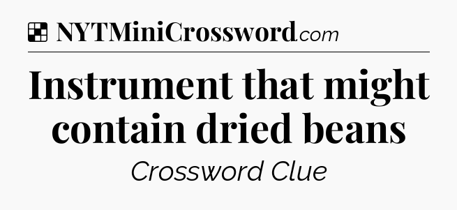 Solution: Instrument that might contain dried beans - NYT Crossword