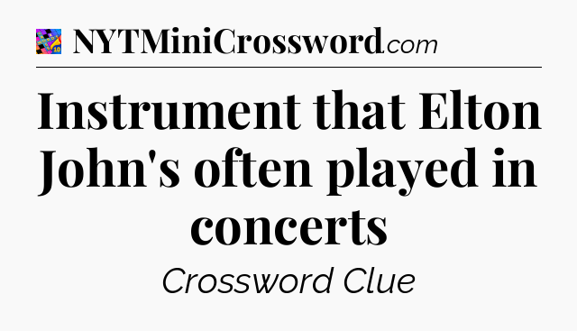 Instrument that Elton John's often played in concerts Crossword Clue