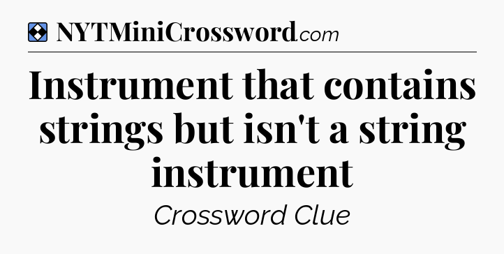 Solution: Instrument that contains strings but isn't a string instrument - NYT Mini Crossword