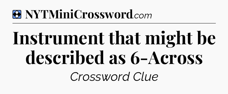 Solution: Instrument that might be described as 6-Across - NYT Mini Crossword