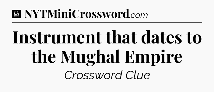 Instrument that dates to the Mughal Empire - LA Times Crossword