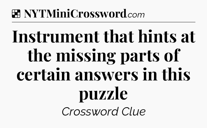 Solution: Instrument that hints at the missing parts of certain answers in this puzzle - NYT Crossword
