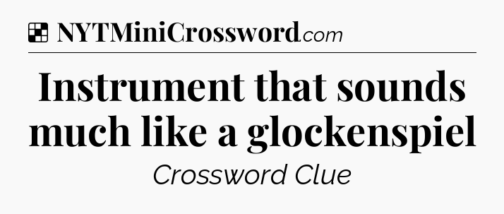 Solution: Instrument that sounds much like a glockenspiel - NYT Crossword