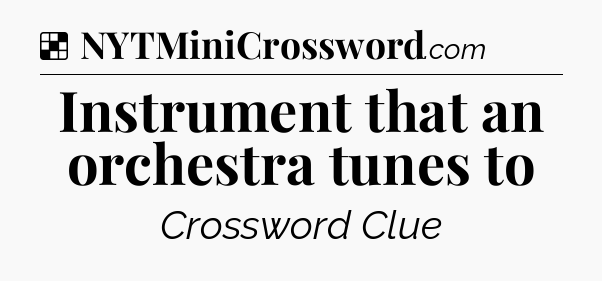Solution: Instrument that an orchestra tunes to - NYT Crossword