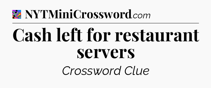 Cash left for restaurant servers Crossword Clue