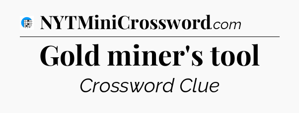 Gold miner's tool Crossword Clue