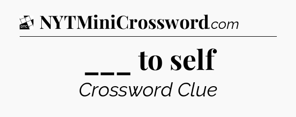 ___ to self - Daily Themed Classic Crossword