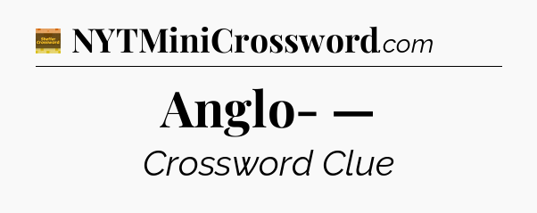 Anglo- — - Eugene Sheffer Crossword