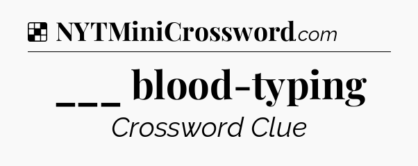 Solution: ___ blood-typing - NYT Crossword