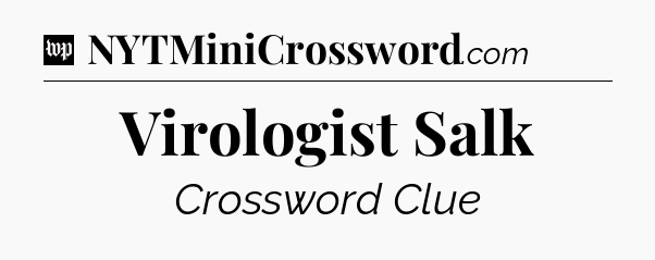 Virologist Salk Crossword Clue