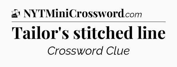 Tailor's stitched line - Daily Themed Classic Crossword
