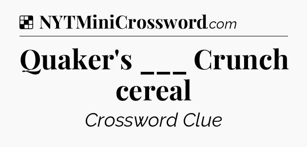 Solution: Quaker's ___ Crunch cereal - NYT Crossword