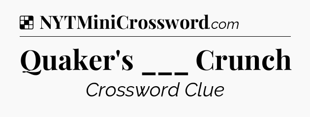 Solution: Quaker's ___ Crunch - NYT Crossword