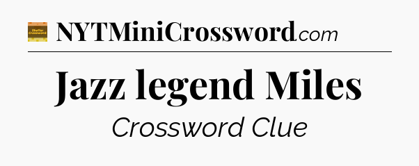 Jazz legend Miles - Eugene Sheffer Crossword