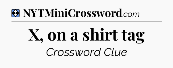 Solution: X, on a shirt tag - NYT Mini Crossword