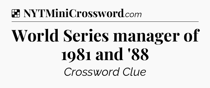 Solution: World Series manager of 1981 and '88 - NYT Crossword