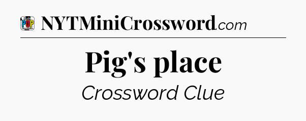 Pig's place Crossword Clue