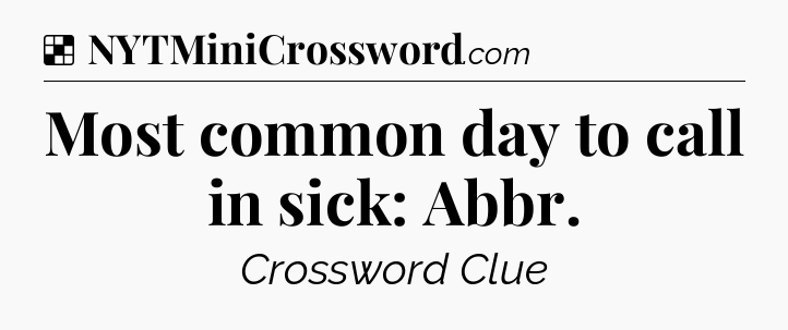 Solution: Most common day to call in sick: Abbr - NYT Crossword