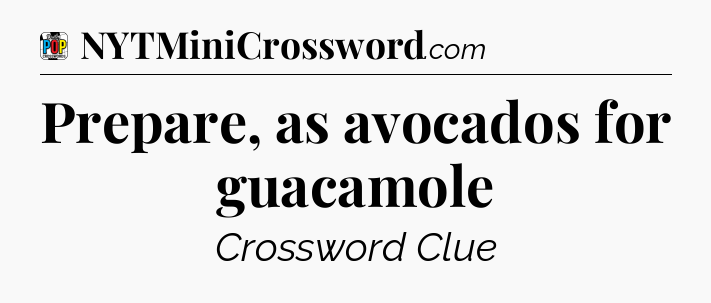 Prepare, as avocados for guacamole Crossword Clue
