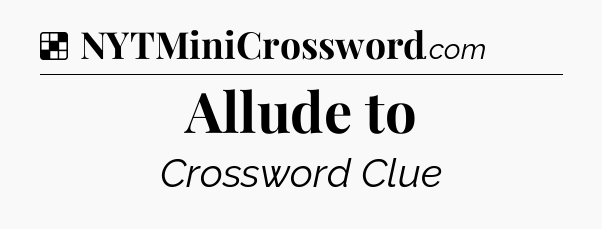 Solution: Allude to - NYT Crossword