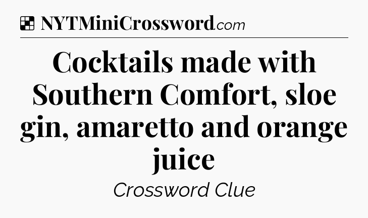 Solution: Cocktails made with Southern Comfort, sloe gin, amaretto and orange juice - NYT Crossword