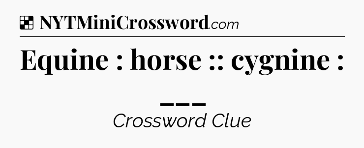Solution: Equine : horse :: cygnine : ___ - NYT Crossword