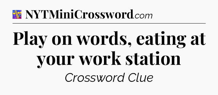 Play on words, eating at your work station Codycross