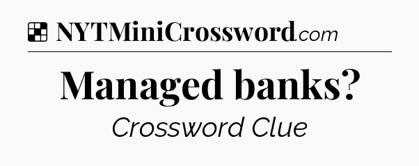 Solution: Managed banks - NYT Crossword