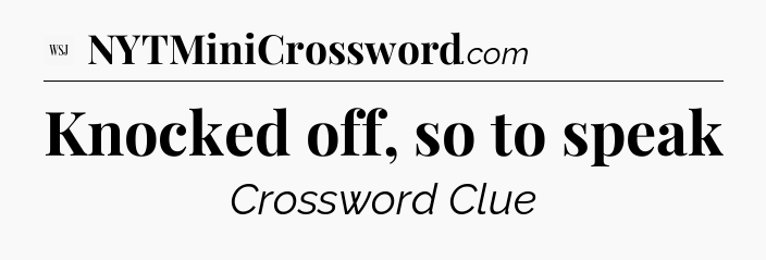 Knocked off, so to speak - WSJ Crossword