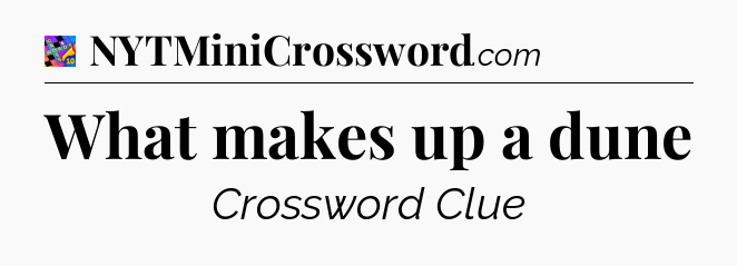 What makes up a dune Crossword Clue