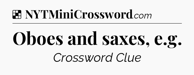 Solution: Oboes and saxes, e.g - NYT Crossword