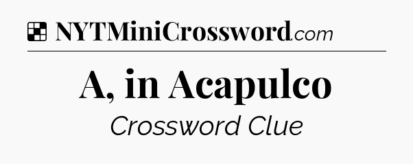 Solution: A, in Acapulco - NYT Crossword