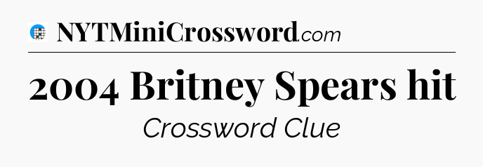 2004 Britney Spears hit Crossword Clue