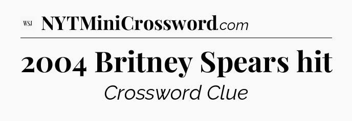 2004 Britney Spears hit - WSJ Crossword