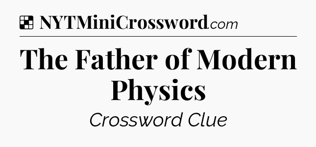 Solution: The Father of Modern Physics - NYT Crossword