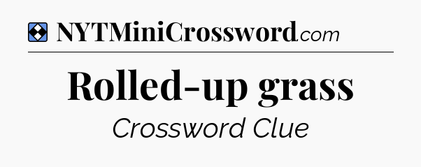 Solution: Rolled-up grass - NYT Mini Crossword