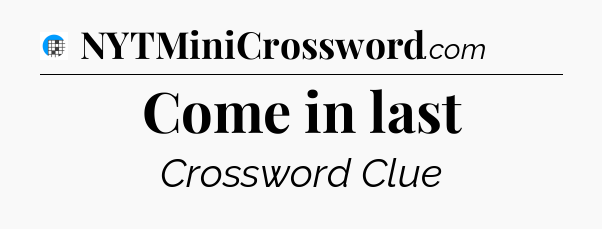 Come in last Crossword Clue