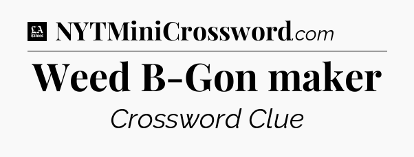 Weed B-Gon maker - LA Times Crossword