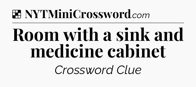 Solution: Room with a sink and medicine cabinet - NYT Crossword