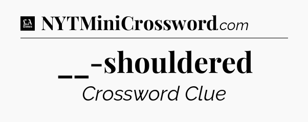__-shouldered - LA Times Crossword
