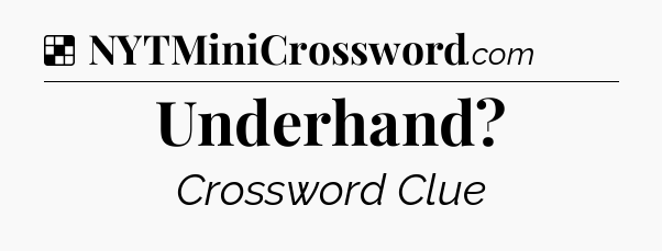Solution: Underhand - NYT Crossword