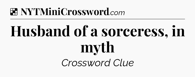 Solution: Husband of a sorceress, in myth - NYT Crossword