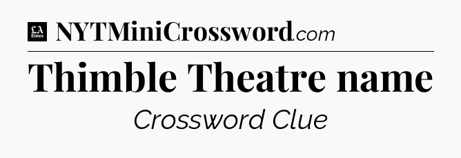 Thimble Theatre name - LA Times Crossword