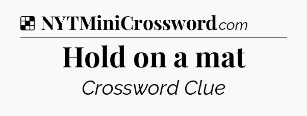 Solution: Hold on a mat - NYT Crossword