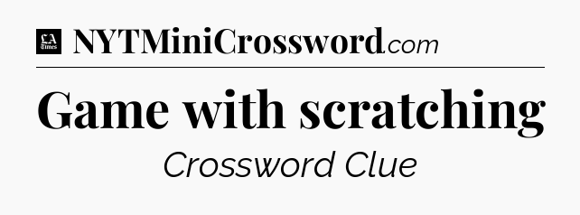 Game with scratching - LA Times Crossword