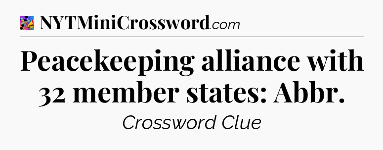 Peacekeeping alliance with 32 member states: Abbr Crossword Clue